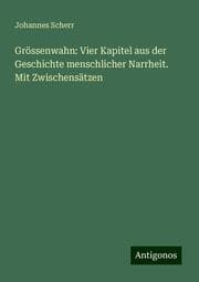 Cover von Grössenwahn: Vier Kapitel aus der Geschichte menschlicher Narrheit. Mit Zwischensätzen