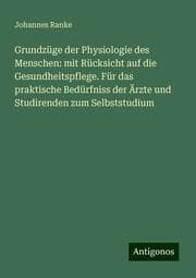 Cover von Grundzüge der Physiologie des Menschen: mit Rücksicht auf die Gesundheitspflege. Für das praktische Bedürfniss der Ärzte und Studirenden zum Selbststudium