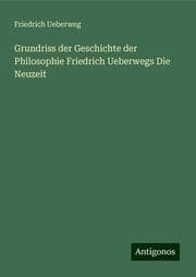 Cover von Grundriss der Geschichte der Philosophie Friedrich Ueberwegs Die Neuzeit