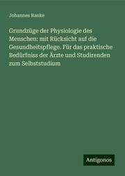 Cover von Grundzüge der Physiologie des Menschen: mit Rücksicht auf die Gesundheitspflege. Für das praktische Bedürfniss der Ärzte und Studirenden zum Selbststudium
