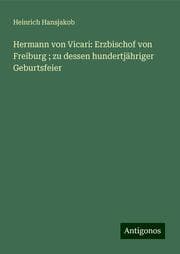 Cover von Hermann von Vicari: Erzbischof von Freiburg ; zu dessen hundertjähriger Geburtsfeier