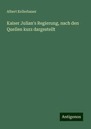 Cover von Kaiser Julian's Regierung, nach den Quellen kurz dargestellt