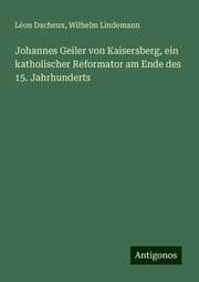 Cover von Johannes Geiler von Kaisersberg, ein katholischer Reformator am Ende des 15. Jahrhunderts