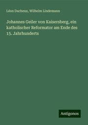 Cover von Johannes Geiler von Kaisersberg, ein katholischer Reformator am Ende des 15. Jahrhunderts