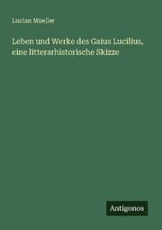 Cover von Leben und Werke des Gaius Lucilius, eine litterarhistorische Skizze
