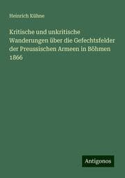 Cover von Kritische und unkritische Wanderungen über die Gefechtsfelder der Preussischen Armeen in Böhmen 1866