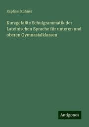 Cover von Kurzgefaßte Schulgrammatik der Lateinischen Sprache für unteren und oberen Gymnasialklassen