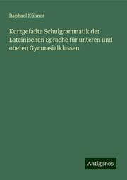 Cover von Kurzgefaßte Schulgrammatik der Lateinischen Sprache für unteren und oberen Gymnasialklassen