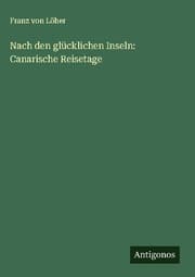 Cover von Nach den glücklichen Inseln: Canarische Reisetage