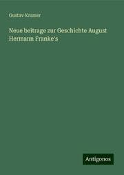 Cover von Neue beitrage zur Geschichte August Hermann Franke's