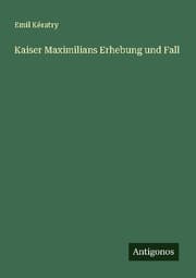 Cover von Kaiser Maximilians Erhebung und Fall