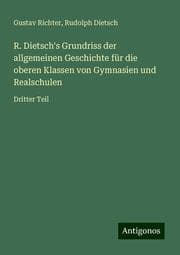 Cover von R. Dietsch's Grundriss der allgemeinen Geschichte für die oberen Klassen von Gymnasien und Realschulen