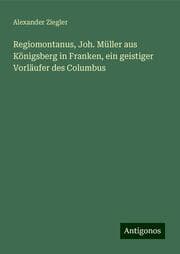 Cover von Regiomontanus, Joh. Müller aus Königsberg in Franken, ein geistiger Vorläufer des Columbus