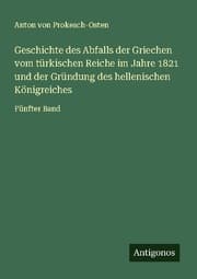 Cover von Geschichte des Abfalls der Griechen vom türkischen Reiche im Jahre 1821 und der Gründung des hellenischen Königreiches