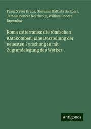 Cover von Roma sotterranea: die römischen Katakomben. Eine Darstellung der neuesten Forschungen mit Zugrundelegung des Werkes