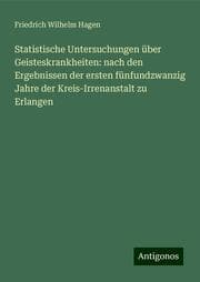 Cover von Statistische Untersuchungen über Geisteskrankheiten: nach den Ergebnissen der ersten fünfundzwanzig Jahre der Kreis-Irrenanstalt zu Erlangen