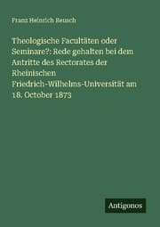 Cover von Theologische Facultäten oder Seminare?: Rede gehalten bei dem Antritte des Rectorates der Rheinischen Friedrich-Wilhelms-Universität am 18. October 1873