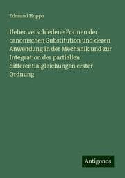 Cover von Ueber verschiedene Formen der canonischen Substitution und deren Anwendung in der Mechanik und zur Integration der partiellen differentialgleichungen erster Ordnung