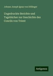Cover von Ungedruckte Berichte und Tagebücher zur Geschichte des Concils von Trient