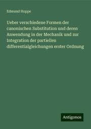 Cover von Ueber verschiedene Formen der canonischen Substitution und deren Anwendung in der Mechanik und zur Integration der partiellen differentialgleichungen erster Ordnung