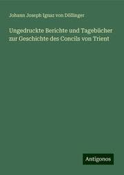 Cover von Ungedruckte Berichte und Tagebücher zur Geschichte des Concils von Trient