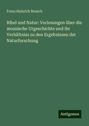 Cover von Bibel und Natur: Vorlesungen über die mosaische Urgeschichte und ihr Verhältniss zu den Ergebnissen der Naturforschung