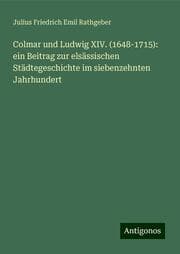 Cover von Colmar und Ludwig XIV. (1648-1715): ein Beitrag zur elsässischen Städtegeschichte im siebenzehnten Jahrhundert