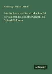 Cover von Das Buch von der Kunst oder Tractat der Malerei des Cennino Cennini da Colle di Valdelsa