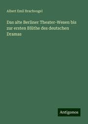 Cover von Das alte Berliner Theater-Wesen bis zur ersten Blüthe des deutschen Dramas