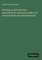 Cover von Das Ding an sich und seine Beschaffenheit: Kantische Studien zur Erkenntnisstheorie und Metaphysik