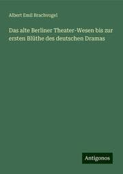 Cover von Das alte Berliner Theater-Wesen bis zur ersten Blüthe des deutschen Dramas