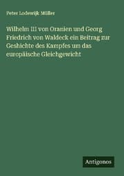 Cover von Wilhelm III von Oranien und Georg Friedrich von Waldeck ein Beitrag zur Geshichte des Kampfes um das europäische Gleichgewicht