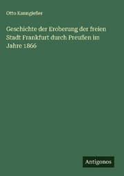 Cover von Geschichte der Eroberung der freien Stadt Frankfurt durch Preußen im Jahre 1866