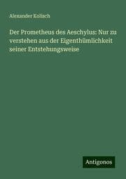 Cover von Der Prometheus des Aeschylus: Nur zu verstehen aus der Eigenthümlichkeit seiner Entstehungsweise