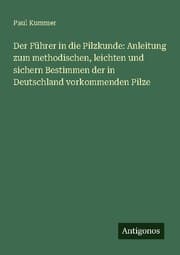 Cover von Der Führer in die Pilzkunde: Anleitung zum methodischen, leichten und sichern Bestimmen der in Deutschland vorkommenden Pilze