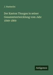 Cover von Der Kanton Thurgau in seiner Gesammtentwicklung vom Jahr 1849-1869