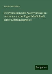Cover von Der Prometheus des Aeschylus: Nur zu verstehen aus der Eigenthümlichkeit seiner Entstehungsweise