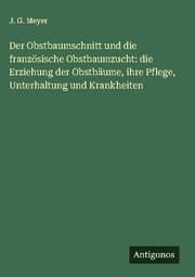 Cover von Der Obstbaumschnitt und die französische Obstbaumzucht: die Erziehung der Obstbäume, ihre Pflege, Unterhaltung und Krankheiten