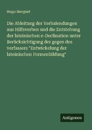 Cover von Die Ableitung der Verbalendungen aus Hilfsverben und die Entstehung der lateinischen e-Declination unter Berücksichtigung der gegen des verfassers 'Entwickelung der lateinischen Formenbildung'