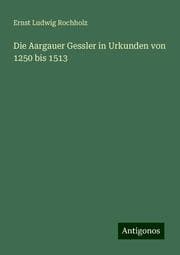 Cover von Die Aargauer Gessler in Urkunden von 1250 bis 1513