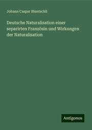 Cover von Deutsche Naturalisation einer separirten Französin und Wirkungen der Naturalisation