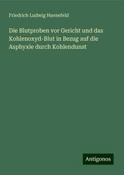 Cover von Die Blutproben vor Gericht und das Kohlenoxyd-Blut in Bezug auf die Asphyxie durch Kohlendunst