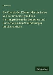 Cover von Die Chemie der Küche, oder die Lehre von der Ernährung und den Nahrungsmitteln des Menschen und ihren chemischen Veränderungen durch die Küche