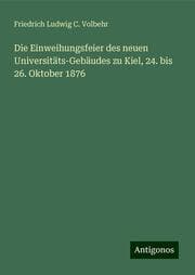 Cover von Die Einweihungsfeier des neuen Universitäts-Gebäudes zu Kiel, 24. bis 26. Oktober 1876