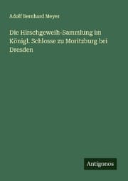 Cover von Die Hirschgeweih-Sammlung im Königl. Schlosse zu Moritzburg bei Dresden