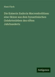 Cover von Die Kaiserin Eudocia Macrembolitissa: eine Skizze aus dem byzantinischen Gelehrtenleben des elften Jahrhunderts