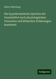 Cover von Die hypodermatische Injection der Arzneimittel nach physiologischen Versuchen und klinischen Erfahrungen bearbeitet