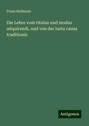 Cover von Die Lehre vom titulus und modus adquirendi, und von der iusta causa traditionis