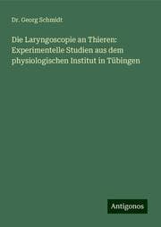 Cover von Die Laryngoscopie an Thieren: Experimentelle Studien aus dem physiologischen Institut in Tübingen