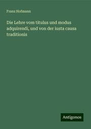 Cover von Die Lehre vom titulus und modus adquirendi, und von der iusta causa traditionis